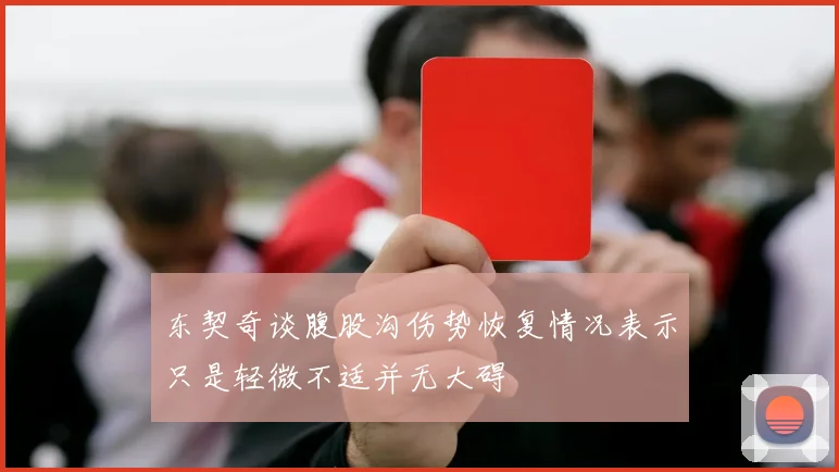 东契奇谈腹股沟伤势恢复情况表示只是轻微不适并无大碍