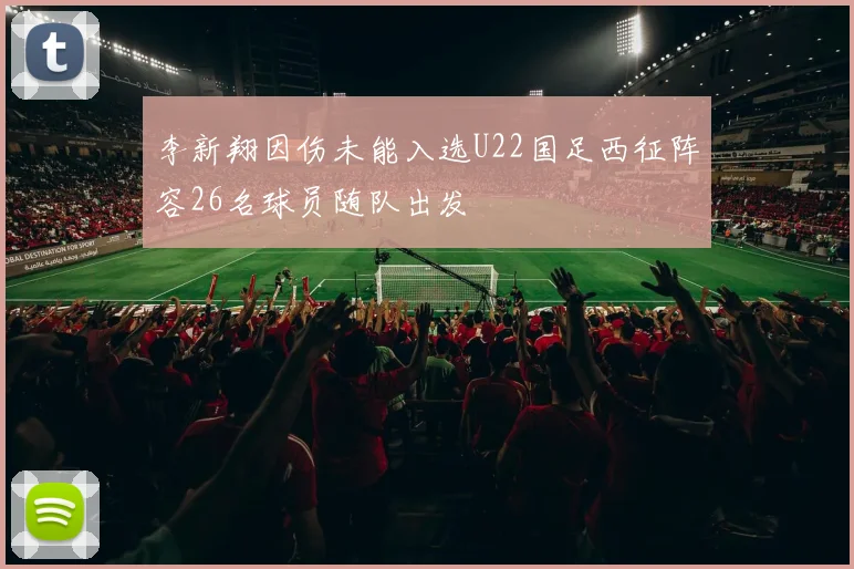 李新翔因伤未能入选U22国足西征阵容26名球员随队出发