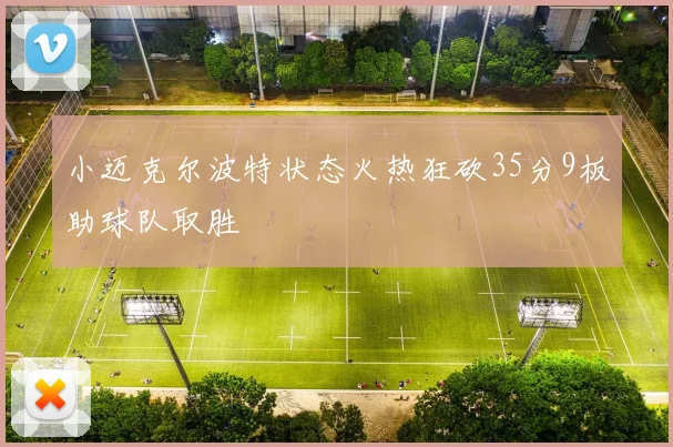 小迈克尔波特状态火热狂砍35分9板助球队取胜